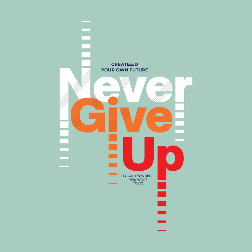 Created Your Own Future Never Give Up Focus On Where You want to Go